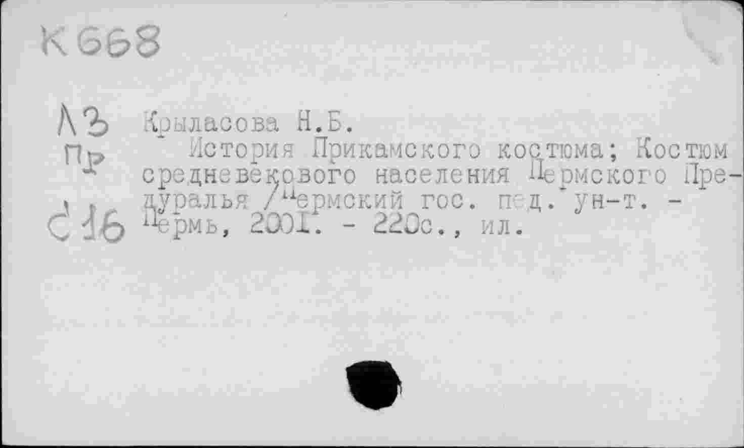 ﻿K
ЛЪ Крыласова Н.Б.
* История Прикамского костюма; Костюм ' средневекового населения Пермского Пре , . луралья /иермский гос. п ц. ун-т. -
Ç Иф ііермь, 2001. - 220с., ил.